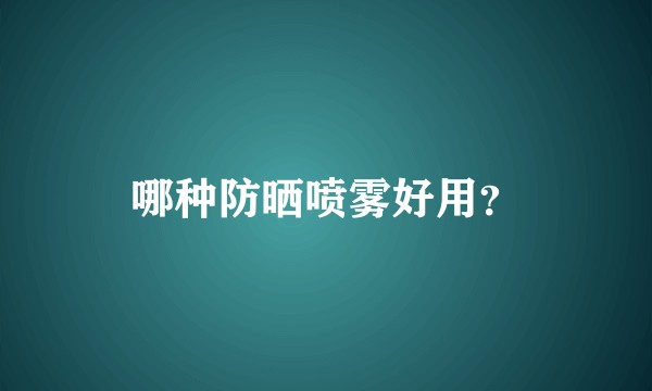 哪种防晒喷雾好用？