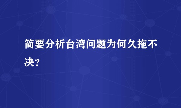 简要分析台湾问题为何久拖不决？