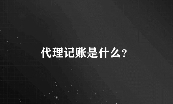 代理记账是什么？
