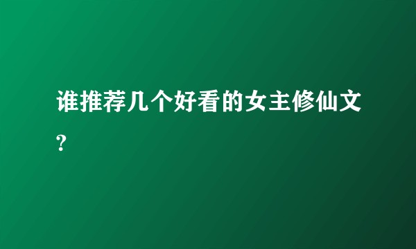 谁推荐几个好看的女主修仙文?