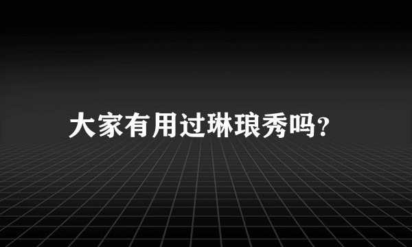 大家有用过琳琅秀吗？