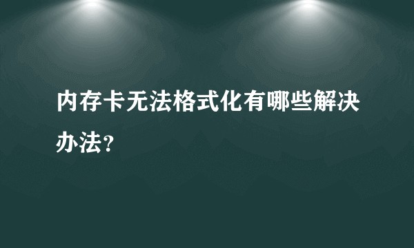 内存卡无法格式化有哪些解决办法？
