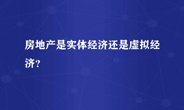 房地产是实体经济还是虚拟经济？
