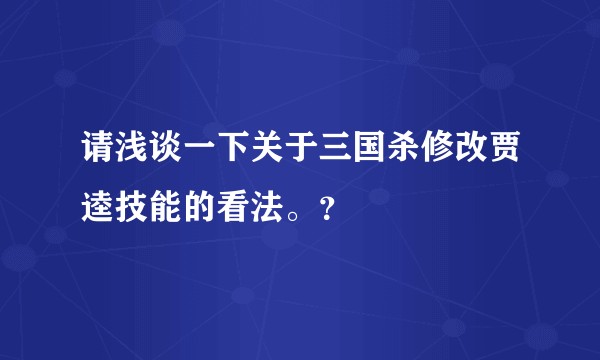 请浅谈一下关于三国杀修改贾逵技能的看法。？