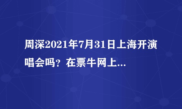 周深2021年7月31日上海开演唱会吗？在票牛网上买了预购的券，不知真假。为什么官方没宣传也没热议？