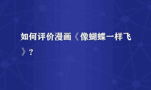 如何评价漫画《像蝴蝶一样飞》？