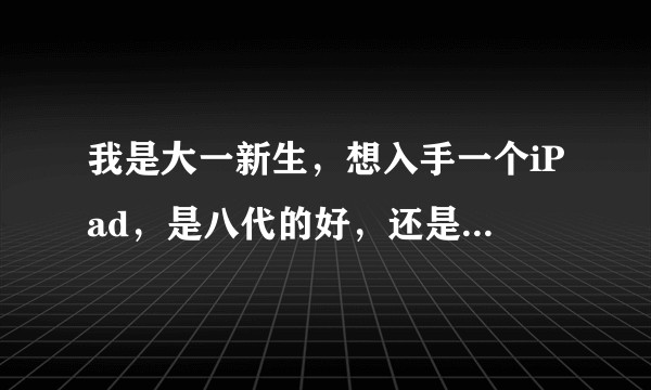 我是大一新生，想入手一个iPad，是八代的好，还是2020款好，有推荐的嘛，预算三千，平时看看电视剧？