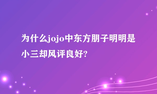 为什么jojo中东方朋子明明是小三却风评良好?