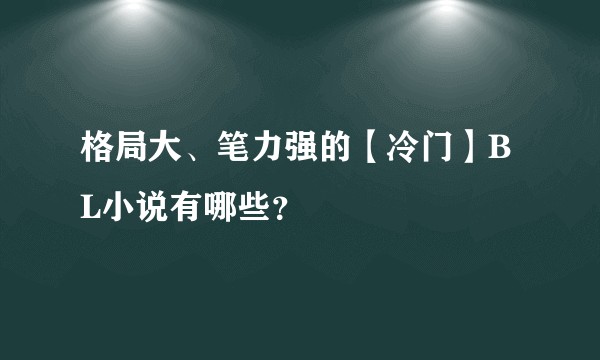 格局大、笔力强的【冷门】BL小说有哪些？