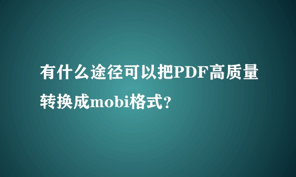 有什么途径可以把PDF高质量转换成mobi格式？
