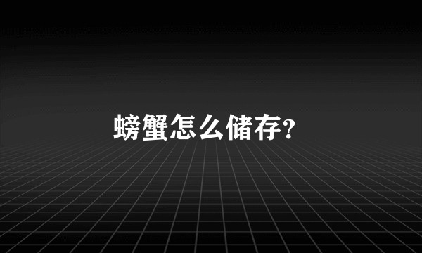 螃蟹怎么储存？