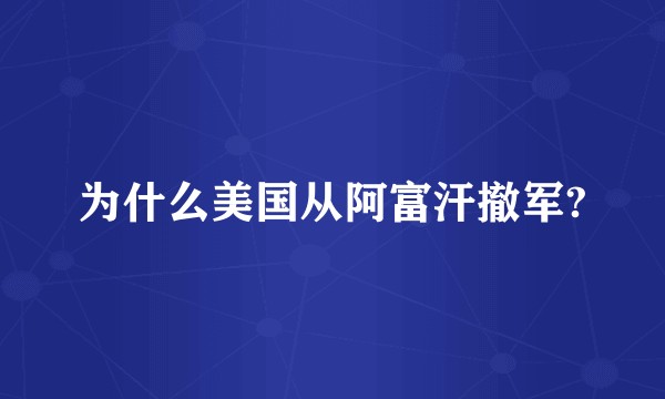 为什么美国从阿富汗撤军?