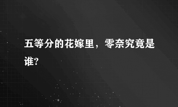 五等分的花嫁里，零奈究竟是谁?