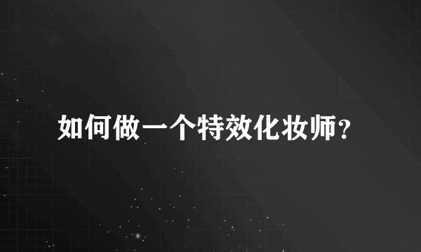 如何做一个特效化妆师？