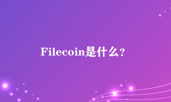 Filecoin是什么？