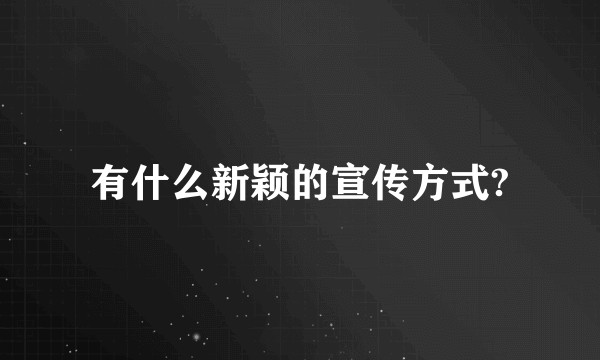 有什么新颖的宣传方式?