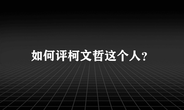 如何评柯文哲这个人？