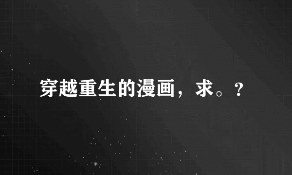 穿越重生的漫画，求。？