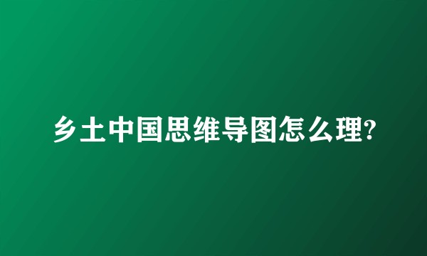 乡土中国思维导图怎么理?
