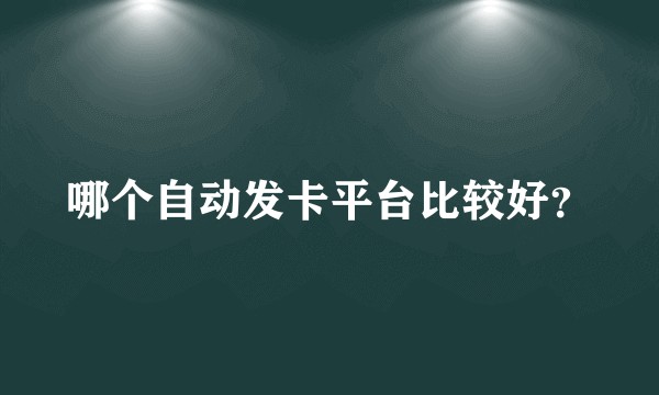 哪个自动发卡平台比较好?