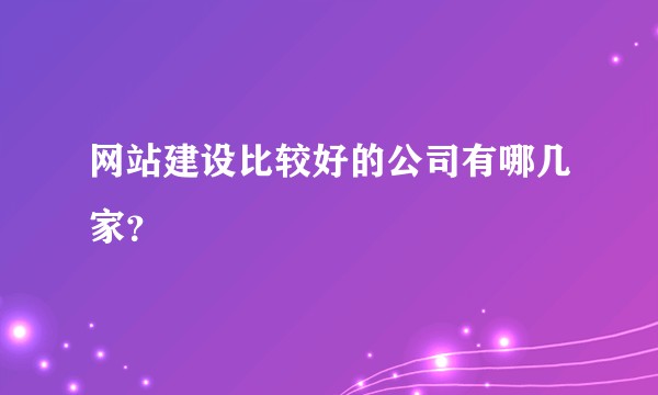 网站建设比较好的公司有哪几家?