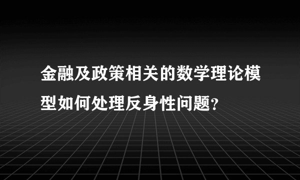 金融及政策相关的数学理论模型如何处理反身性问题？