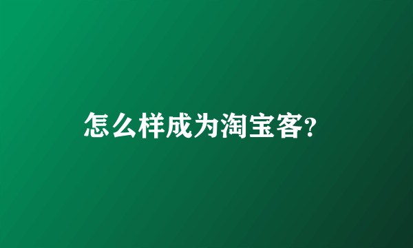 怎么样成为淘宝客？
