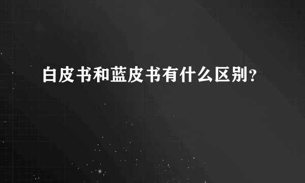 白皮书和蓝皮书有什么区别？