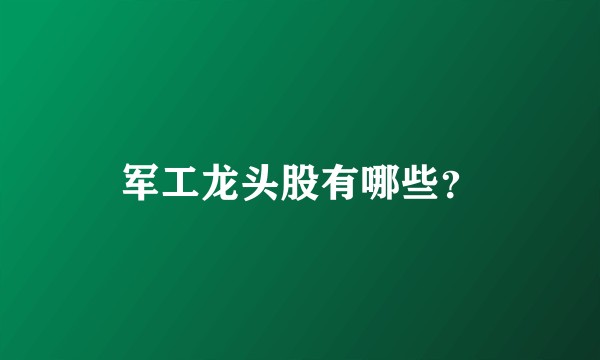 军工龙头股有哪些？