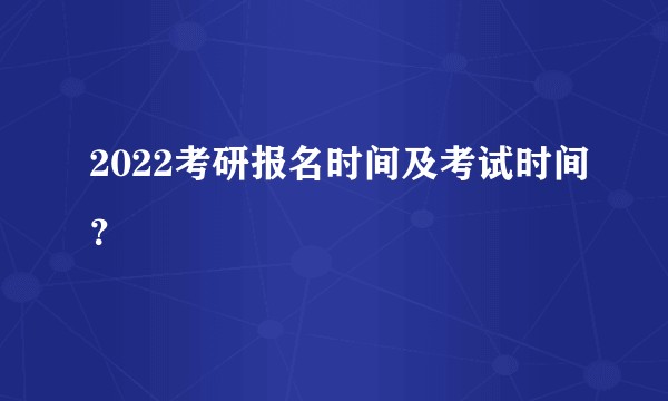 2022考研报名时间及考试时间？