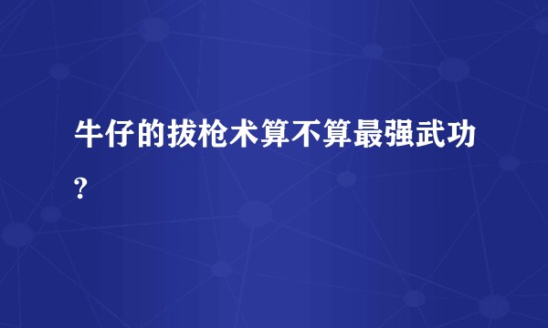 牛仔的拔枪术算不算最强武功?