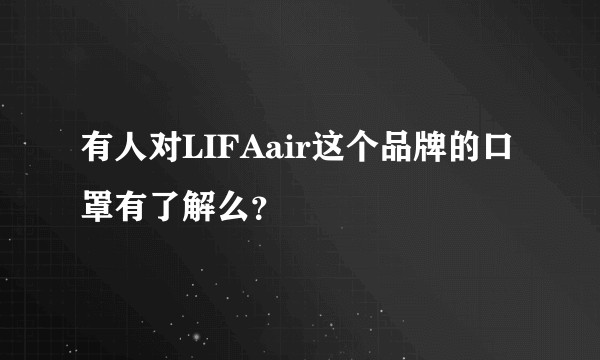 有人对LIFAair这个品牌的口罩有了解么?