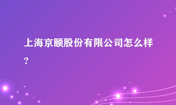 上海京颐股份有限公司怎么样？