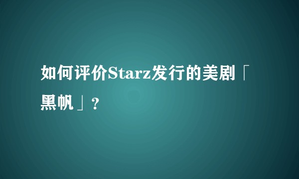 如何评价Starz发行的美剧「黑帆」？