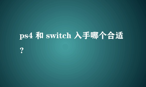 ps4 和 switch 入手哪个合适？
