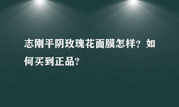 志刚平阴玫瑰花面膜怎样？如何买到正品?