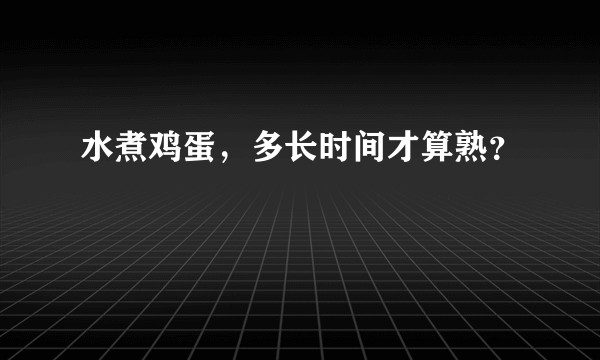 水煮鸡蛋，多长时间才算熟？