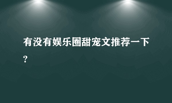 有没有娱乐圈甜宠文推荐一下?