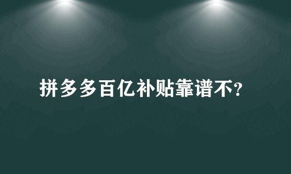 拼多多百亿补贴靠谱不？
