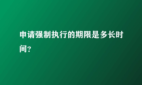 申请强制执行的期限是多长时间？