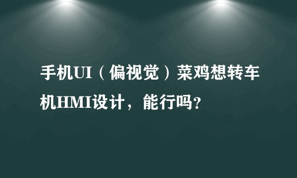 手机UI（偏视觉）菜鸡想转车机HMI设计，能行吗？