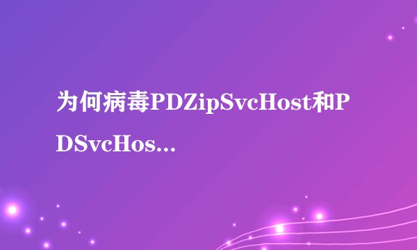 为何病毒PDZipSvcHost和PDSvcHost等在腾讯电脑管家等不会报病毒？