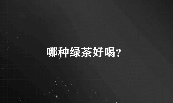 哪种绿茶好喝？