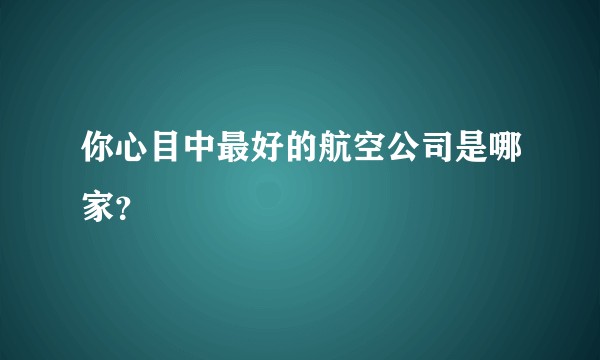 你心目中最好的航空公司是哪家？