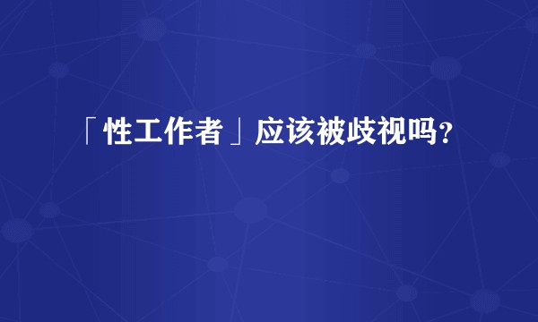 「性工作者」应该被歧视吗？