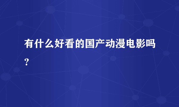 有什么好看的国产动漫电影吗？