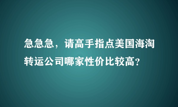 急急急，请高手指点美国海淘转运公司哪家性价比较高？
