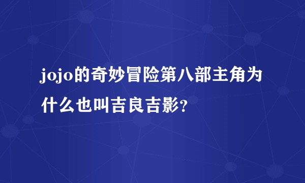 jojo的奇妙冒险第八部主角为什么也叫吉良吉影？