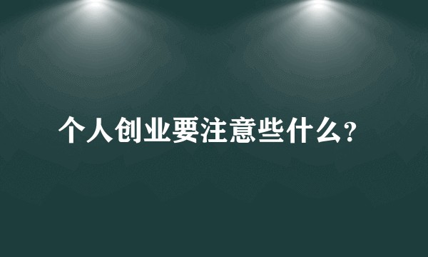 个人创业要注意些什么？