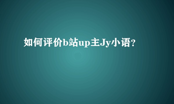 如何评价b站up主Jy小语？